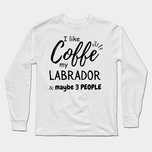 I like Coffee my Labrador And Maybe 3 People Long Sleeve T-Shirt by Mega-st